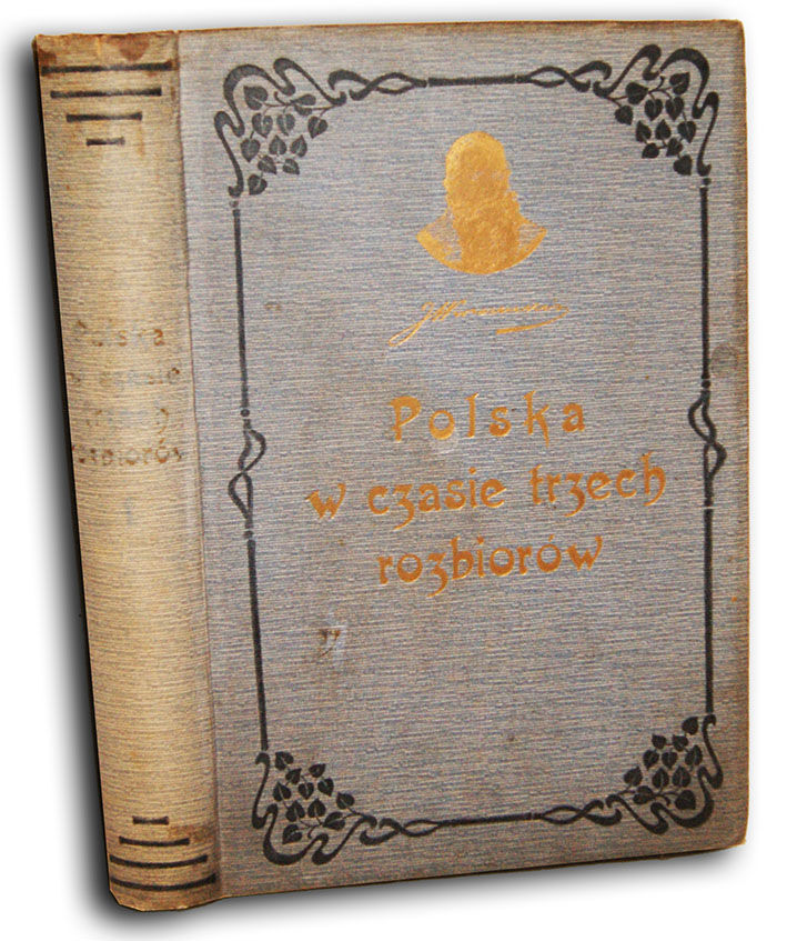 KRASZEWSKI- POLSKA W CZASIE TRZECH ROZBIORÓW t.1 wyd. 1902