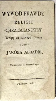 ABBADIE- WYWOD PRAWDY RELIGII CHRZEŚCIAŃSKIEY Wzięty na rozwagę rozumu 1818 - 3