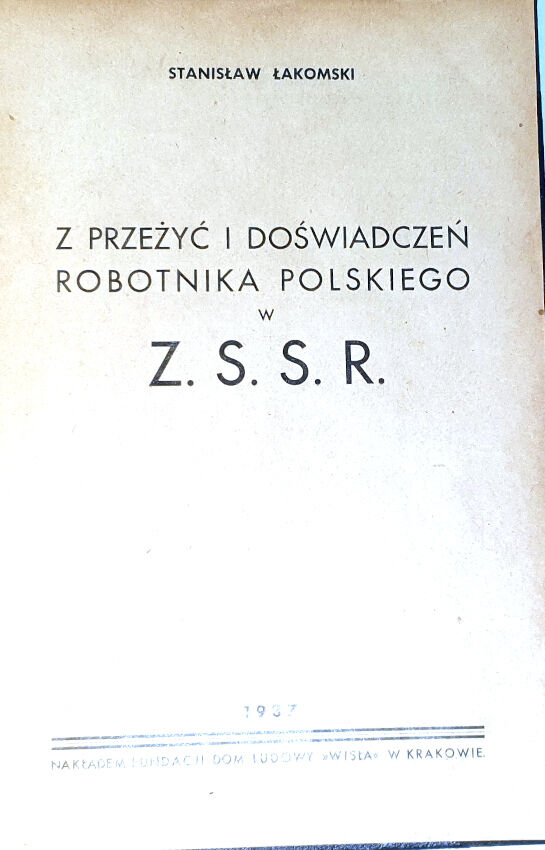 ŁAKOMSKI- Z PRZEŻYĆ I DOŚWIADCZEŃ ROBOTNIKA POLSKIEGO W Z.S.S.R wyd. 1937