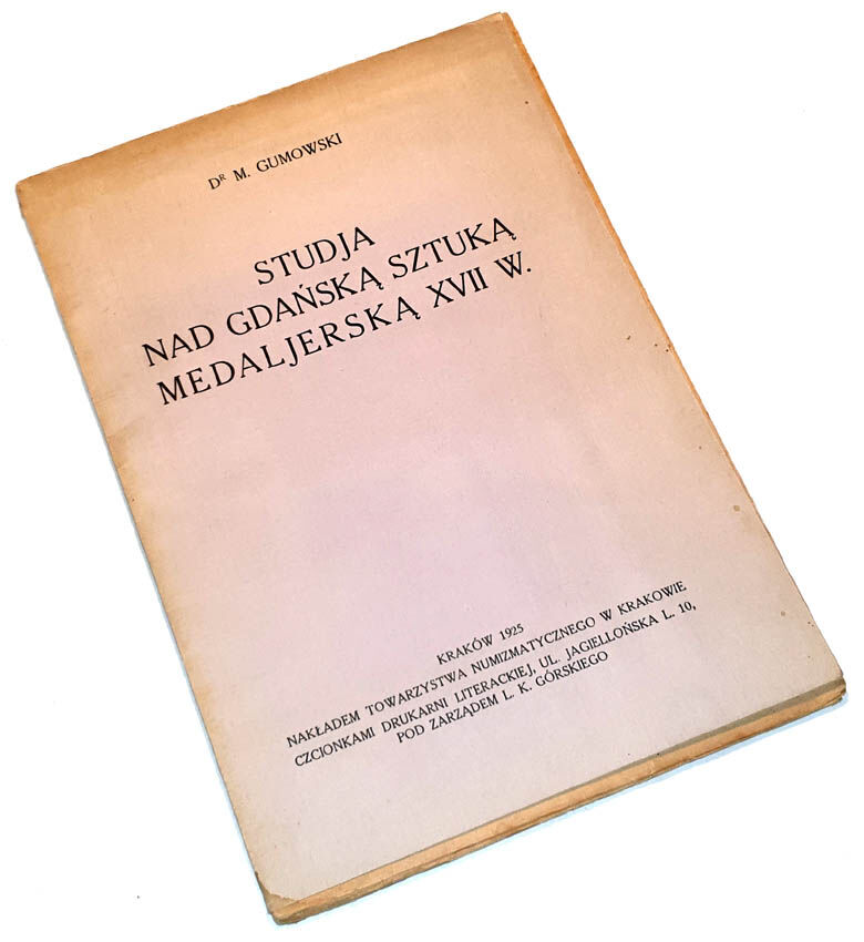 GUMOWSKI - STUDIA NAD GDAŃSKĄ SZTUKĄ MEDALIERSKĄ W XVIIw. Kraków 1925.