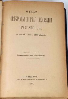 WYKAZ ORYGINALNYCH PRAC LEKARSKICH POLSKICH  za czas od r.1831 do 1891 włącznie 1897 - 3