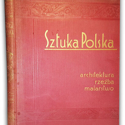 SZTUKA POLSKA. HISTORJA ARCHITEKTURY, RZEŹBY I MALARSTWA 