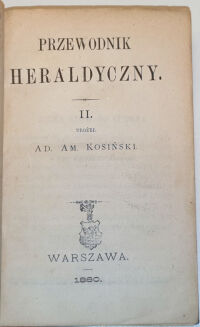 KOSIŃSKI - PRZEWODNIK HERALDYCZNY : MONOGRAFIE KILKUDZIESIĘCIU ZNAKOMITSZYCH RODZIN, SPIS RODZIN SENATORSKICH I TYTUŁY HONOROWE POSIADAJĄCYCH t.2 wyd. 1880 - 2