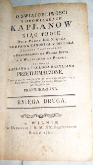 O ŚWIĄTOBLIWOŚCI Y OBOWIĄZKACH KAPŁANÓW XIĄG TROIE Ks.druga Wilno 1782 - 2