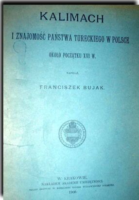 BUJAK- KALIMACH I ZNAJOMOSĆ PAŃSTWA TURECKIEGO W POLSCE wyd. 1900r.