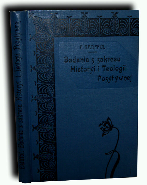 BATIFFOL - BADANIA Z ZAKRESU HISTORYI I TEOLOGII POZYTYWNEJ wyd. 1911 oprawa