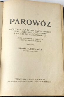 TEODOROWICZ - PAROWÓZ. PODRĘCZNIK DLA DRUŻYN PAROWOZOWYCH, SZKÓŁ KOLEJOWYCH, TECHNIKÓW I MAJSTRÓW WARSZTATOWYCH; POSTĘPY W URZĄDZENIU I UŻYCIU PAROWOZU. DODATEK DO PODRĘCZNIKA „PAROWÓZ”. 1924–1925 - 2