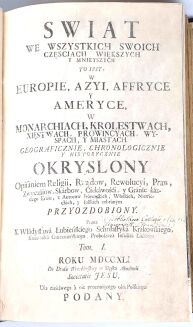 ŁUBIEŃSKI - SWIAT WE WSZYSTKICH SWOICH CZĘSCIACH WIĘKSZYCH I MNIEYSZYCH, TO IEST: W EUROPIE, AZYI, AFFRYCE Y AMERYCE, W MONARCHIACH, KROLESTWACH, XIĘSTWACH. Wrocław 1740 - 3