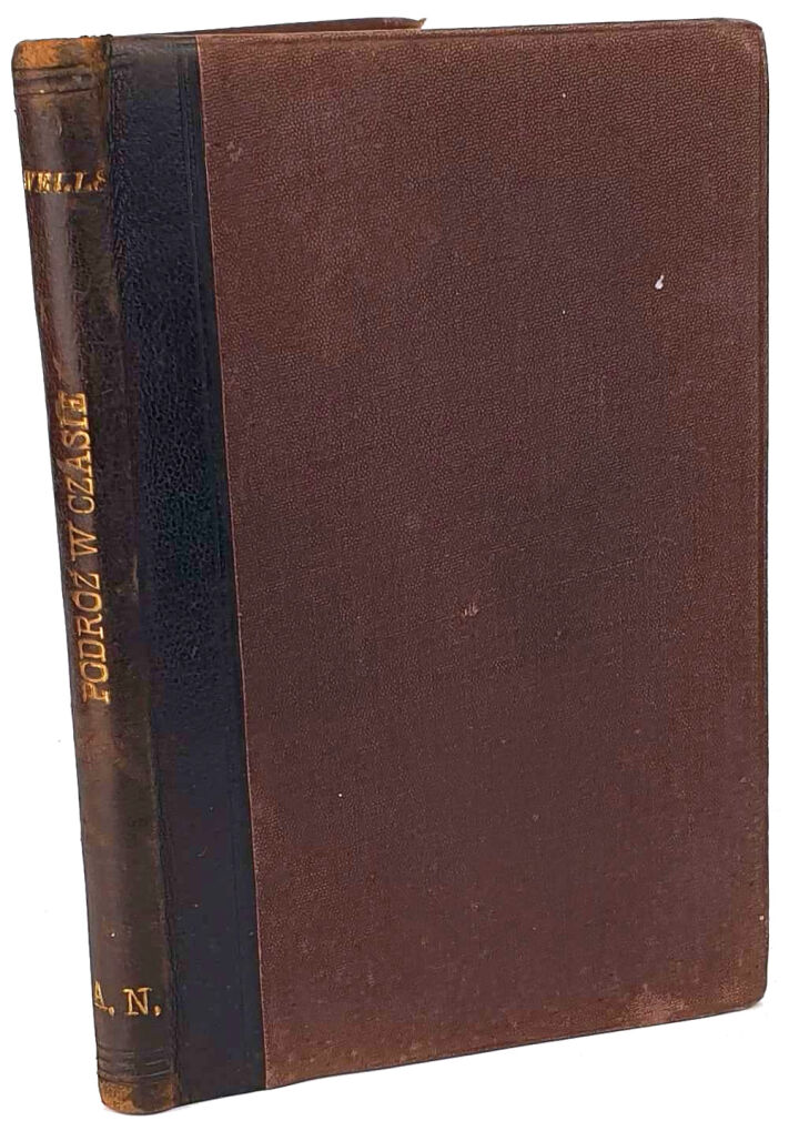 WELLS- PODRÓŻ W CZASIE. Opowieść fantastyczna. WEHIKUŁ CZASU. Pierwsze polskie wydanie, 1899.