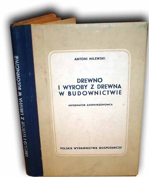 MILEWSKI - DREWNO I WYROBY Z DREWNA W BUDOWNICTWIE wyd. 1954r.