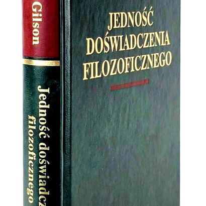 GILSON ÉTIENNE - JEDNOŚĆ DOŚWIADCZENIA FILOZOFICZNEGO Arcydzieła Wielkich Myślicieli