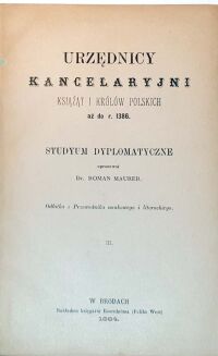 MAURER - URZĘDNICY KANCELARYJNI KRÓLÓW POLSKICH cz.1-3 wyd. 1884 - 2