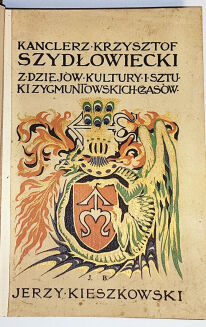 KIESZKOWSKI – KANCLERZ KRZYSZTOF SZYDŁOWIECKI z dziejów kultury i sztuki Zygmuntowskich czasów. 160 figur w tekście, 56 tabllic pojedynczych, 5 tablic podwójnych, 2 tablice potrójne, 4 tablice czterobarwne i 1 tablica genealog. - 4