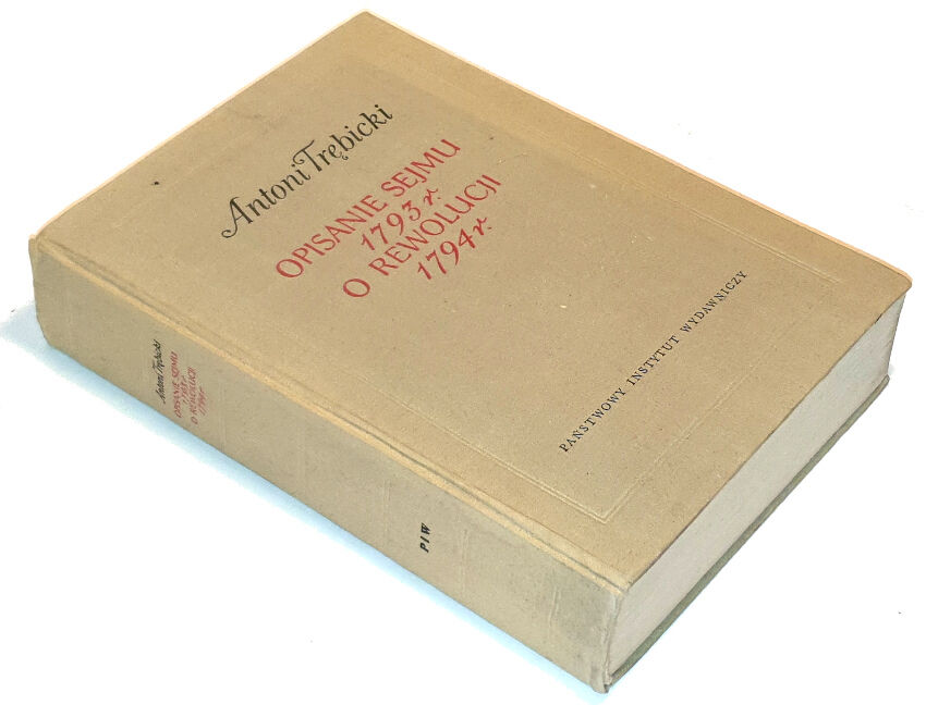 TRĘBICKI- OPISANIE SEJMU EKSTRAORDYNARYJNEGO PODZIAŁOWEGO ROKU 1793 W GRODNIE. O REWOLUCJI 1794 