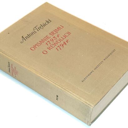 TRĘBICKI- OPISANIE SEJMU EKSTRAORDYNARYJNEGO PODZIAŁOWEGO ROKU 1793 W GRODNIE. O REWOLUCJI 1794 