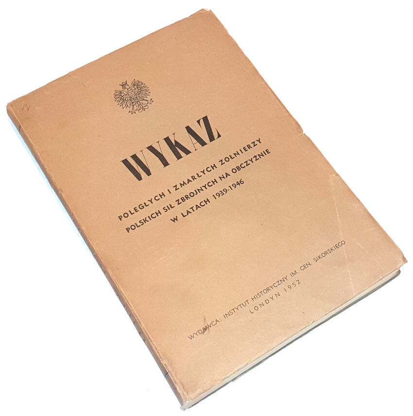 WYKAZ POLEGŁYCH I ZMARŁYCH ŻOŁNIERZY POLSKICH SIŁ ZBROJNYCH NA OBCZYŹNIE W LATACH 1939-1946 Londyn 1952