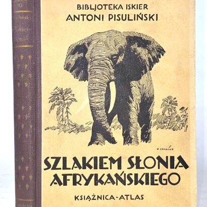 PISULIŃSKI - SZLAKIEM SŁONIA AFRYKAŃSKIEGO Wrażenia z podróży i polowań w Afryce Środkowej wyd. 1927r. ILUSTRACJE myślistwo