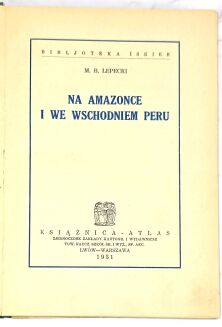 LEPECKI. NA AMAZONCE I WE WSCHODZNIM PERU. Lwów-Warszawa 1931 - 3