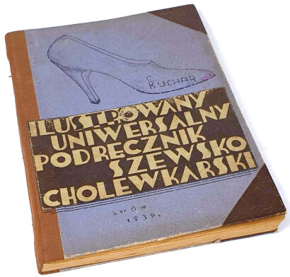 KUCHAR - ILUSTROWANY UNIWERSALNY PODRĘCZNIK SZEWSKO-CHOLEWKARSKI. Lwów 1939r.