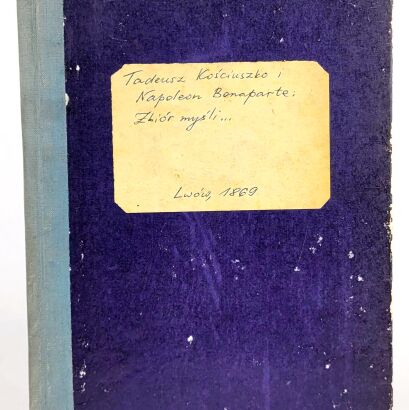 TADEUSZ KOŚCIUSZKO I NAPOLEON BONAPARTE Zbiór myśli i zdań wyjętych w ustępach z dzieł i pism Lwów 1869