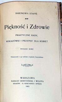 STAFFE- PIĘKNOŚĆ I ZDROWIE. Praktyczne rady, wskazówki i przepisy dla kobiet, wyd. 1903 - 2