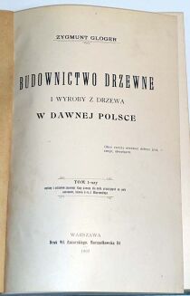 GLOGER- BUDOWNICTWO DRZEWNE I WYROBY Z DRZEWA W DAWNEJ POLSCE t.1-2 [komplet w 1 wol.] oryginał - 2