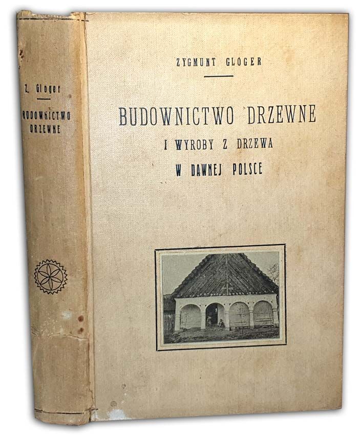 GLOGER- BUDOWNICTWO DRZEWNE I WYROBY Z DRZEWA W DAWNEJ POLSCE t.1-2 [komplet w 1 wol.] oryginał