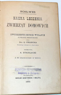 ROHLWES - NAUKA LECZENIA ZWIERZĄT DOMOWYCH z 66 drzeworytami w tekście. Warszawa 1893 - 2