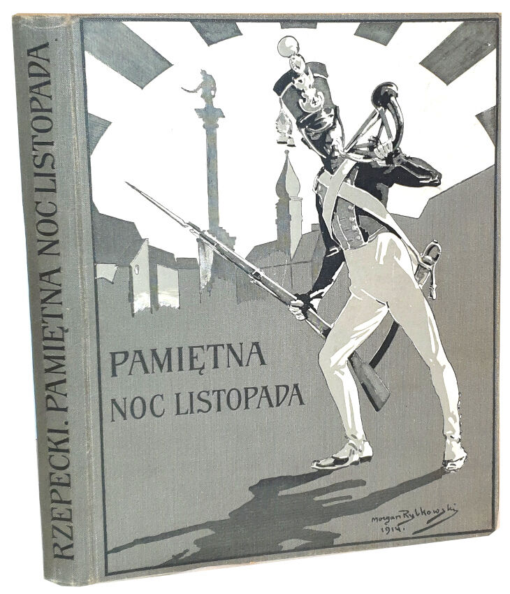RZEPECKI- PAMIĘTNA NOC LISTOPADOWA CZYLI DZIEJE WOJNY NARODOWEJ Z ROKU 1830 I 31-GO WNUKOM OPOWIEDZIANE PRZEZ ŻOŁNIERZA CZWARTAKA 