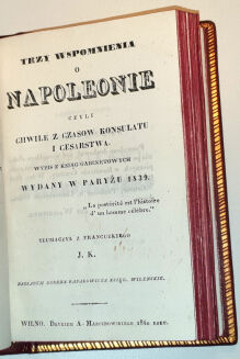 SAINT-HILAIRE- HISTORYA POMIESZKAŃ NAPOLEONA W PARYŻU Warszawa 1844. TRZY WSPOMNIENIA O NAPOLEONIE Wilno 1840 - 5