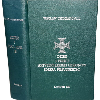 CHOCIANOWICZ- DZIEJE 1 PUŁKU ARTYLERII LEKKIEJ LEGIONÓW JÓZEFA PIŁSUDSKIEGO