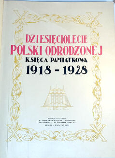 DZIESIĘCIOLECIE POLSKI ODRODZONEJ Księga Pamiątkowa 1918-1928 - 2