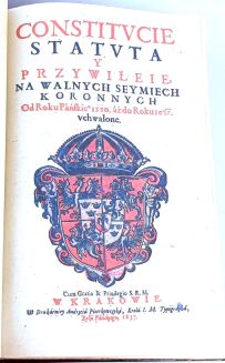 [KONSTYTUCYE]. CONSTITUCIE STATUTA Y PRZYWILEIE NA WALNYCH SEYMACH KORONNYCH OD ROKU PAŃSKIEGO 1550 ÁŻ DO ROKU 1637 UCHWALONE. Kraków 1637.  W Drukárniey Andrzeiá Piotrkowczyká - 5