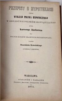 [BIBLIOTEKA UMIEJĘTNOŚCI PRAWNYCH Serya I] DUTKIEWICZ - UWAGI NAD DZIEŁEM PRAWO POLSKIE PRYWATNE 1873; JÓZEFOWICZ- PRZEPISY O HYPOTEKACH czyli WYKŁAD PRAWA HYPTECZNEGO 1873; SPASOWICZ - PRAWA AUTORSKIE I KONTREFAKCYA 1874 - 10