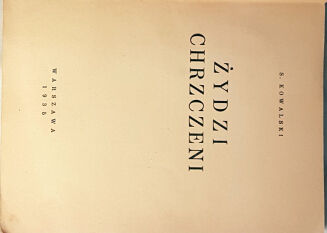 KOWALSKI- ŻYDZI CHRZCZENI wyd.1935 antysemicka - 2