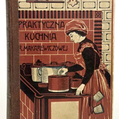 MAKAREWICZ- PRAKTYCZNA KUCHNIA wyd. 1910