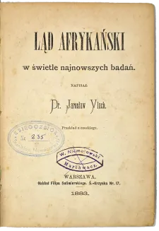 VLACH - LĄD AFRYKAŃSKI W ŚWIETLE NAJNOWSZYCH BADAŃ. KALINOWSKI - PAMIĘTNIK MOJEJ ŻOŁNIERKI NA KAUKAZIE I NIEWOLI U SZAMILA od roku 1844 do 1852. MURASIEŃSKI - ŚMIERĆ MUFFETYSZA. Opowiadanie egispksie. ZIELIŃSKI - W KRAJU ARPADA. 1882-1883 - 2