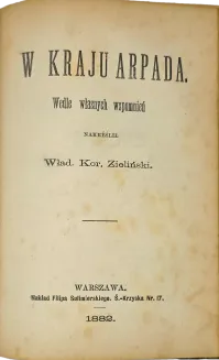 VLACH - LĄD AFRYKAŃSKI W ŚWIETLE NAJNOWSZYCH BADAŃ. KALINOWSKI - PAMIĘTNIK MOJEJ ŻOŁNIERKI NA KAUKAZIE I NIEWOLI U SZAMILA od roku 1844 do 1852. MURASIEŃSKI - ŚMIERĆ MUFFETYSZA. Opowiadanie egispksie. ZIELIŃSKI - W KRAJU ARPADA. 1882-1883 - 4