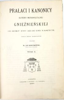 KORYTKOWSKI- PRAŁACI I KANONICY KATEDRY GNIEŹNIEŃSKIEJ OD ROKU 1000 AŻ DO DNI NASZYCH t.1-4  1883 - 3