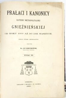 KORYTKOWSKI- PRAŁACI I KANONICY KATEDRY GNIEŹNIEŃSKIEJ OD ROKU 1000 AŻ DO DNI NASZYCH t.1-4  1883 - 6