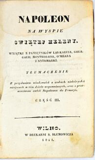 LAS CASES - NAPOLEON NA WYSPIE ŚWIĘTEJ HELENY. WYJĄTKI Z PAMIĘTNIKÓW LAS-KAZESA NAPOLEON NA WYSPIE ŚWIĘTEJ HELENY. WYJĄTKI Z PAMIĘTNIKÓW LAS-KAZESA. Cz. 3-4. Wilno 1841 - 3
