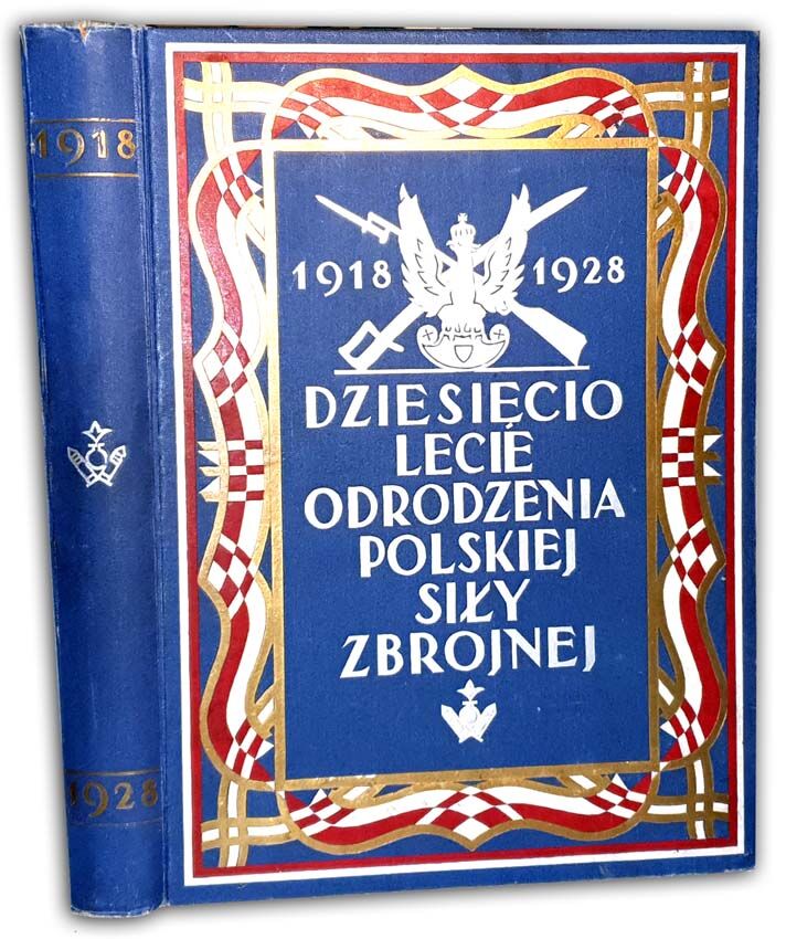 DZIESIĘCIOLECIE ODRODZENIA POLSKIEJ SIŁY ZBROJNEJ wyd. 1928r.