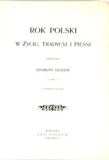 GLOGER- ROK POLSKI W ŻYCIU, TRADYCJI I PIEŚNI wyd. 1900r. I wyd. 40 rycin ANDRIOLLI, KOSSAK i inni - 3