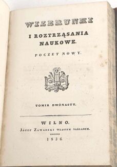 WIZERUNKI I ROZTRZĄSANIA NAUKOWE t.11-12, Wilno 1836; Pierwodruk rozprawy Józefa Kraszewskiego - 4